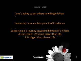 Leadership   “ one's ability to get others to willingly follow “ Leadership is an endless pursuit of Excellence Leadership...