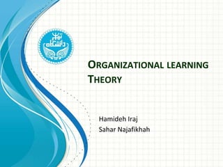 ORGANIZATIONAL LEARNING
THEORY
Hamideh Iraj
Sahar Najafikhah
 