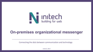 Connecting the dots between communication and technology
On-premises organizational messenger
Initech, 2017
 