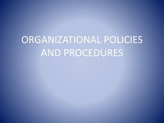ORGANIZATIONAL POLICIES
AND PROCEDURES
 