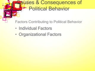 Causes & Consequences of
    Political Behavior

Factors Contributing to Political Behavior
• Individual Factors
• Organizational Factors
 