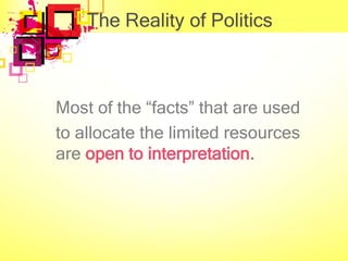 The Reality of Politics



Most of the “facts” that are used
to allocate the limited resources
are open to interpretation.
 