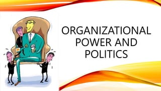 ORGANIZATIONAL
POWER AND
POLITICS
 