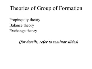 Theories of Group of Formation Propinquity theory Balance theory Exchange theory (for details, refer to seminar slides) 