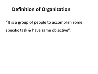 Definition of Organization
“It is a group of people to accomplish some
specific task & have same objective”.
 