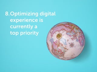 8. Optimizing digital
experience is
currently a
top priority

 