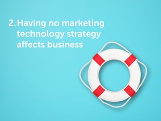 2. Having no marketing
technology strategy
affects business

 