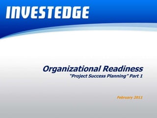 Organizational Readiness “Project Success Planning” Part 1  February 2011 