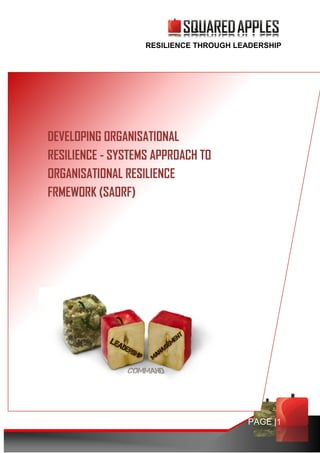 RESILIENCE THROUGH LEADERSHIP
PAGE |1
DEVELOPING ORGANISATIONAL
RESILIENCE - SYSTEMS APPROACH TO
ORGANISATIONAL RESILIENCE
FRMEWORK (SAORF)
 