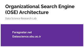 Organizational Search Engine
(OSE) Architecture
Data Science Research Lab
Faragostar.net
Datascience.sbu.ac.ir
 