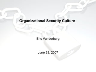 Organizational Security Culture 
Eric Vanderburg 
June 23, 2007 
 