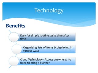 Benefits
Technology
Easy for simple routine tasks time after
time
Organizing lists of items & displaying in
various ways
C...