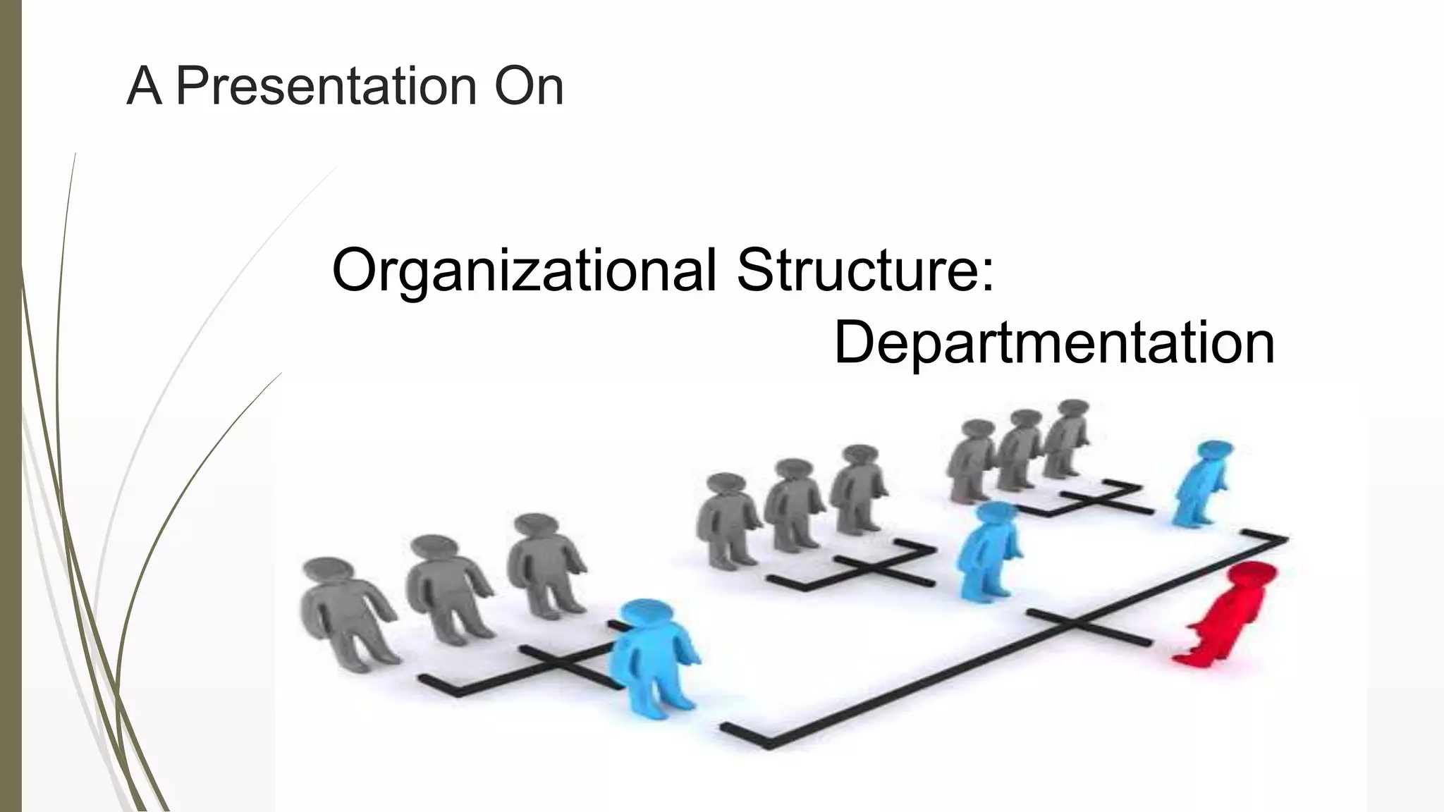 A Presentation On
Organizational Structure:
Departmentation
 