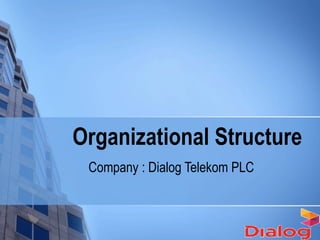 Organizational Structure   Company : Dialog Telekom PLC 