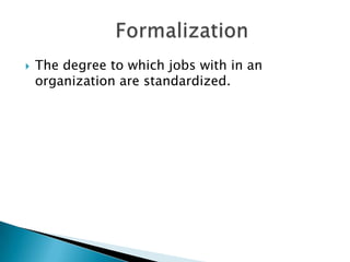 

The degree to which jobs with in an
organization are standardized.

 