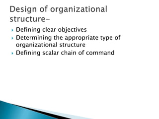 




Defining clear objectives
Determining the appropriate type of
organizational structure
Defining scalar chain of command

 