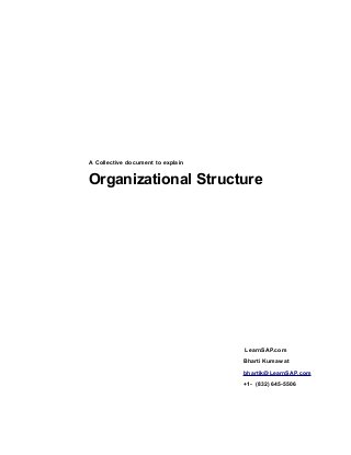 A Collective document to explain
Organizational Structure
LearnSAP.com
Bharti Kumawat
bhartik@LearnSAP.com
+1- (832) 645-5506
 