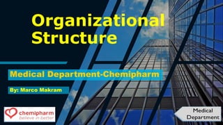 Organizational
Structure
Medical Department-Chemipharm
By: Marco Makram
 