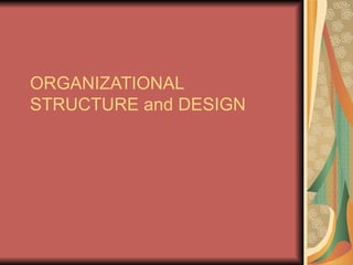 ORGANIZATIONAL STRUCTURE and DESIGN 