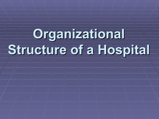 Organizational
Structure of a Hospital
 