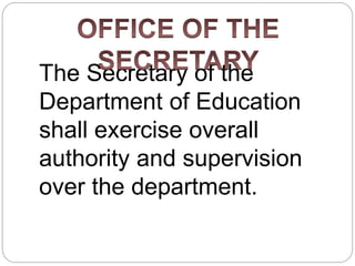 The Secretary of the
Department of Education
shall exercise overall
authority and supervision
over the department.
 