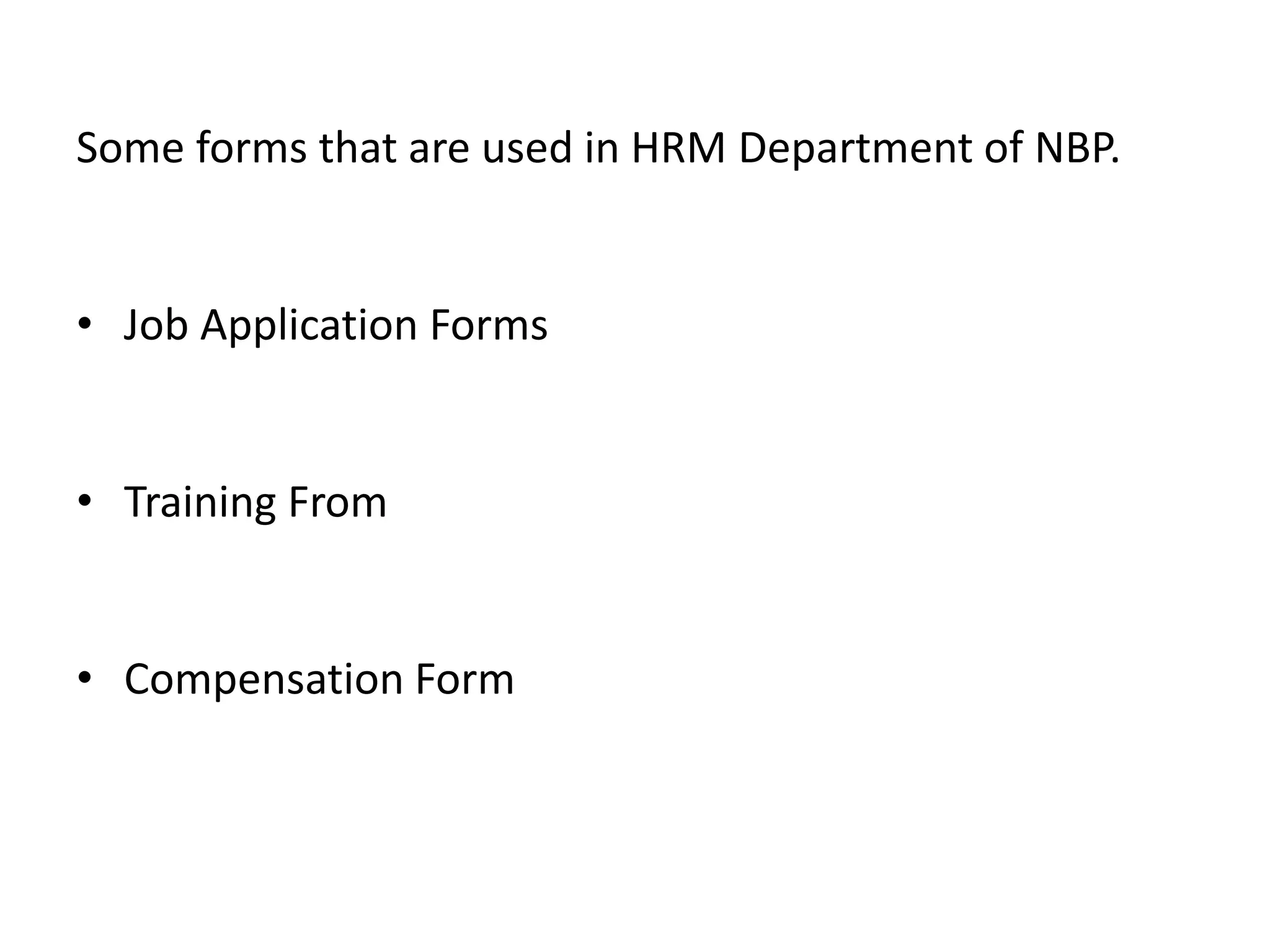 Some forms that are used in HRM Department of NBP.
• Job Application Forms
• Training From
• Compensation Form
 