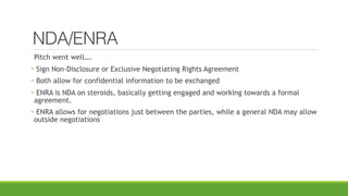 NDA/ENRA
Pitch went well….
• Sign Non-Disclosure or Exclusive Negotiating Rights Agreement
• Both allow for confidential i...