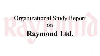 Organizational Study Report
on
Raymond Ltd.
1
 