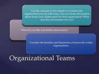 Organizational Teams
What do you like and dislike about teams?
Use the concepts in this chapter to examine the
organizatio...