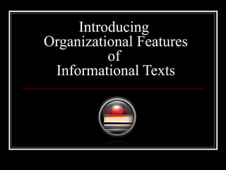 Introducing
Organizational Features
of
Informational Texts
 