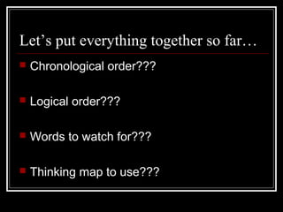 Let’s put everything together so far…
 Chronological order???
 Logical order???
 Words to watch for???
 Thinking map to use???
 