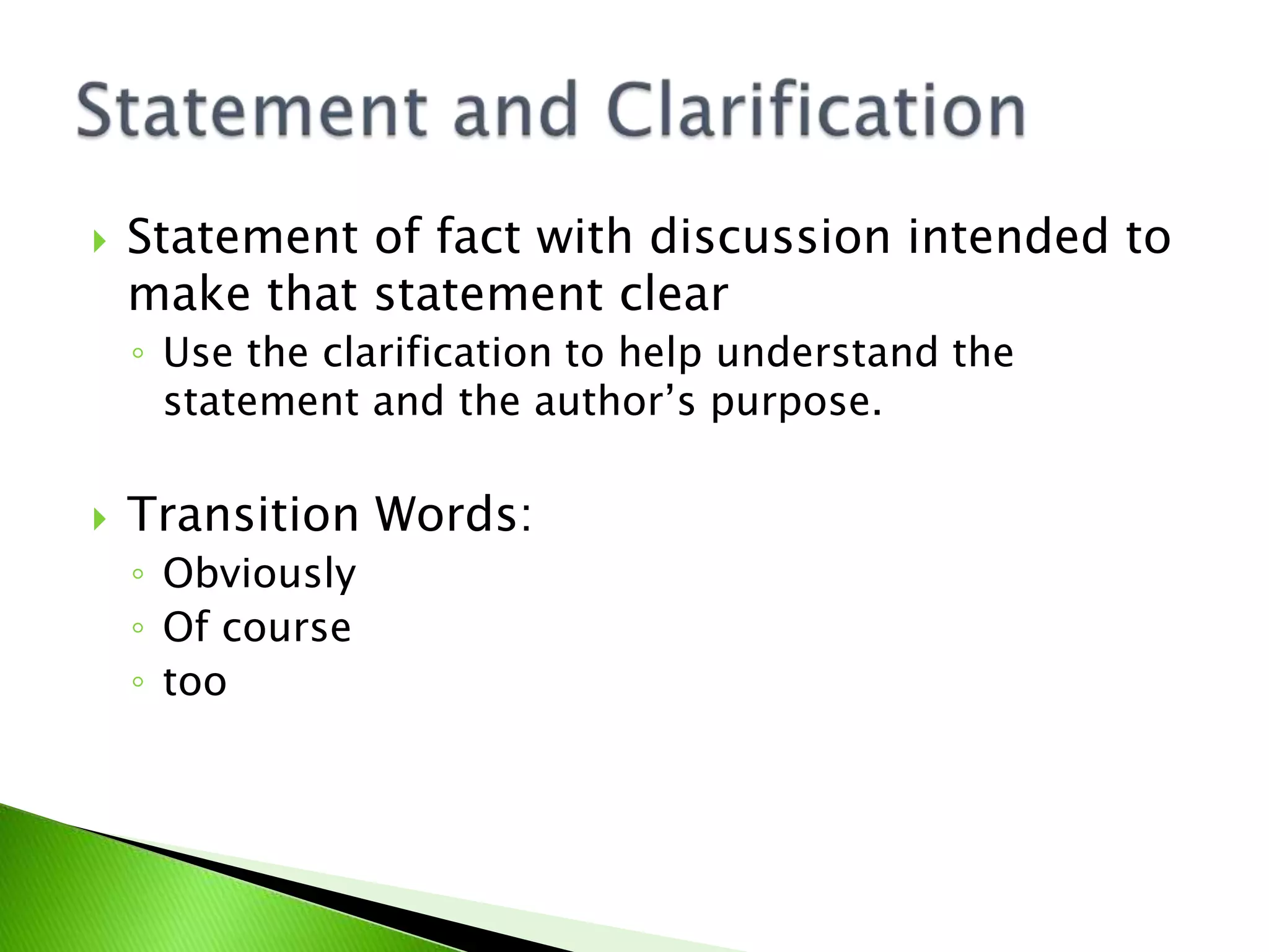  Statement of fact with discussion intended to
make that statement clear
◦ Use the clarification to help understand the
statement and the author’s purpose.
 Transition Words:
◦ Obviously
◦ Of course
◦ too
 