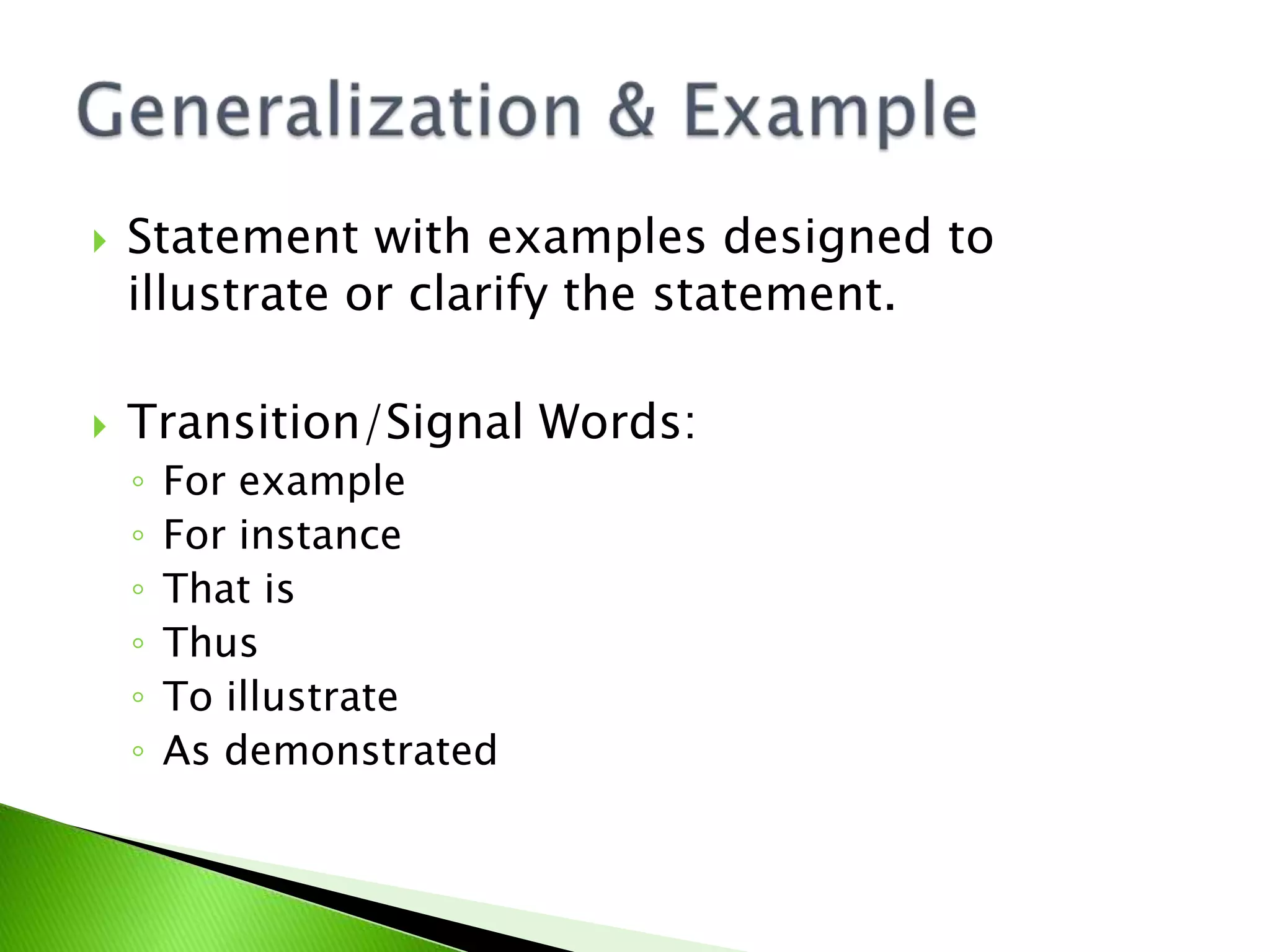  Statement with examples designed to
illustrate or clarify the statement.
 Transition/Signal Words:
◦ For example
◦ For instance
◦ That is
◦ Thus
◦ To illustrate
◦ As demonstrated
 