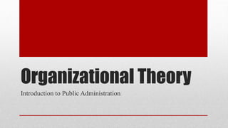Organizational Theory
Introduction to Public Administration
 