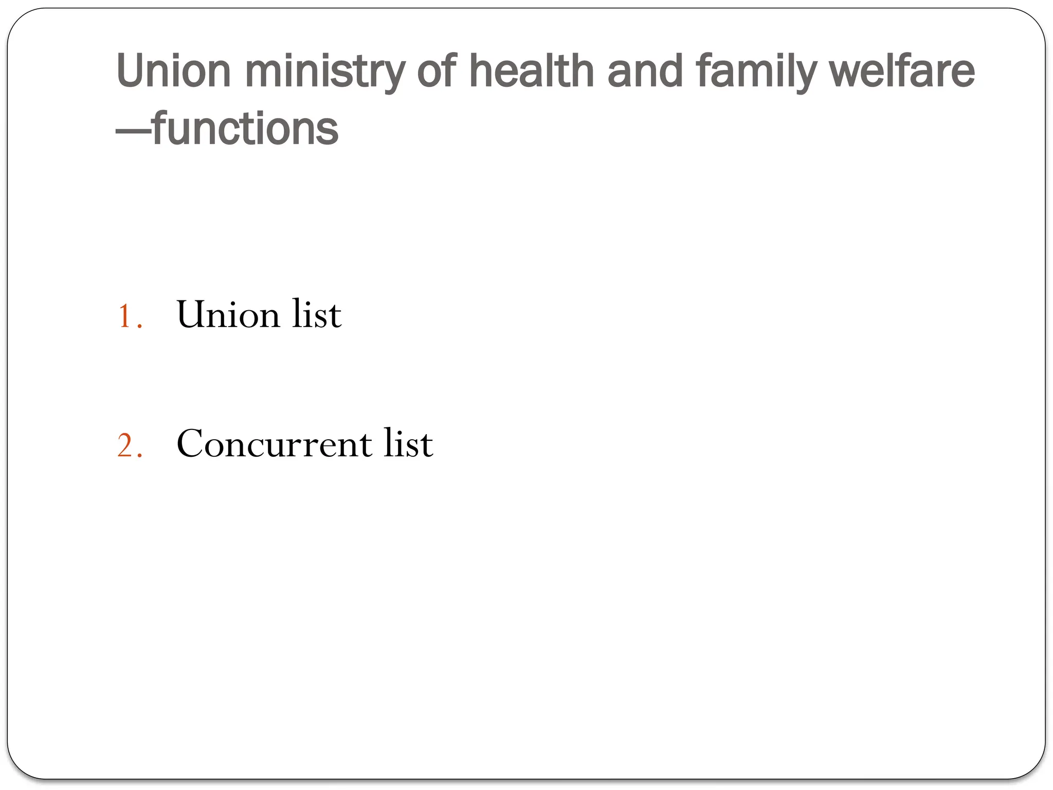 Union ministry of health and family welfare
---functions
1. Union list
2. Concurrent list
 