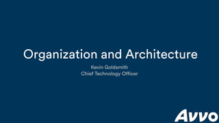 Organization and Architecture
Kevin Goldsmith
Chief Technology Officer
 