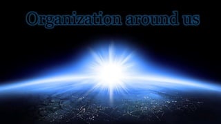 Organization around us
 