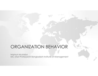 ORGANIZATION BEHAVIOR
Mamun Muztaba
MC (Asst Professor)@ Bangladesh Institute of Management
 