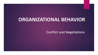Conflict and Negotiations
ORGANIZATIONAL BEHAVIOR
 