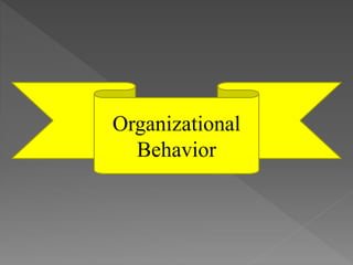 Organizational
Behavior
 