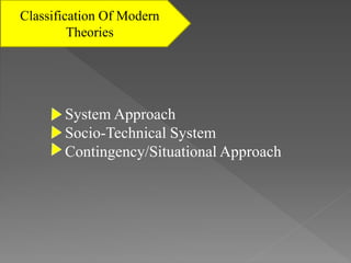 Classification Of Modern
Theories
System Approach
Socio-Technical System
Contingency/Situational Approach
 