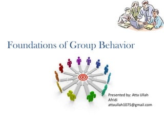 Foundations of Group Behavior

Presented by: Atta Ullah
Afridi
attaullah1075@gmail.com

 