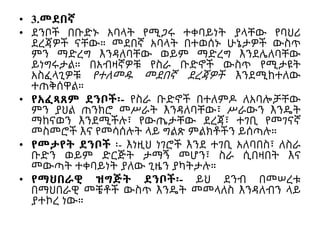 • 3.መደበኛ
• ደንቦች በቡድኑ አባላት የሚጋሩ ተቀባይነት ያላቸው የባህሪ
ደረጃዎች ናቸው። መደበኛ አባላት በተወሰኑ ሁኔታዎች ውስጥ
ምን ማድረግ እንዳለባቸው ወይም ማድረግ እንደሌለባቸው
ይነግሩታል። በአብዛኛዎቹ የስራ ቡድኖች ውስጥ የሚታዩት
አስፈላጊዎቹ የተለመዱ መደበኛ ደረጃዎች እንደሚከተለው
ተጠቅሰዋል።
• የአፈጻጸም ደንቦች፡- የስራ ቡድኖች በተለምዶ ለአባሎቻቸው
ምን ያህል ጠንክሮ መሥራት እንዳለባቸው፣ ሥራውን እንዴት
ማከናወን እንደሚችሉ፣ የውጤታቸው ደረጃ፣ ተገቢ የመገናኛ
መስመሮች እና የመሳሰሉት ላይ ግልጽ ምልክቶችን ይሰጣሉ።
• የመታየት ደንቦች ፡- እነዚህ ነገሮች እንደ ተገቢ አለባበስ፣ ለስራ
ቡድን ወይም ድርጅት ታማኝ መሆን፣ ስራ ሲበዛበት እና
መውጣት ተቀባይነት ያለው ጊዜን ያካትታሉ።
• የማህበራዊ ዝግጅት ደንቦች፡- ይህ ደንብ በመሠረቱ
በማህበራዊ መቼቶች ውስጥ እንዴት መመላለስ እንዳለብን ላይ
ያተኮረ ነው።
 