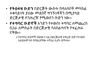 • የትዕዛዝ ቡድን በድርጅት ውስጥ በግለሰቦች መካከል
ተቀባይነት ያለው መደበኛ ግንኙነቶችን በሚያሳይ
ድርጅታዊ ሰንጠረዥ የሚወሰን ቡድን ነው።
• የተግባር ቡድኖች አንድን የተወሰነ ተግባር ለመጨረስ
በጋራ ለመስራት በድርጅታዊ ባለስልጣናት የተፈጠሩ
ናቸው።
የተግባር ቡድኖች ብዙውን ጊዜ በድርጅታዊ ተዋረድ ብቻ የተገደቡ
አይደሉም እና በባህሪያቸው ተሻጋሪ ሊሆኑ ይችላሉ።
 