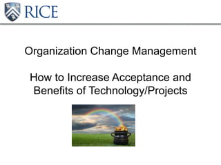 Organization Change Management
How to Increase Acceptance and
Benefits of Technology/Projects
 