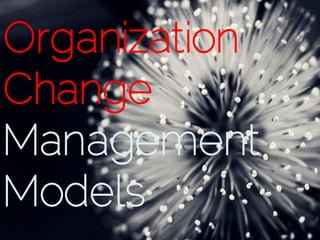 Organization
Change
Management
Models
 