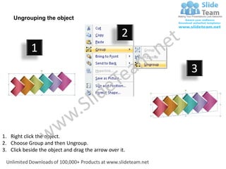 Ungrouping the object

                                                    2
            1
                                                         3




1. Right click the object.
2. Choose Group and then Ungroup.
3. Click beside the object and drag the arrow over it.
 