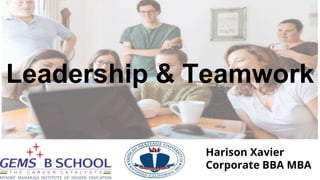Leadership & Teamwork
Harison Xavier
Corporate BBA MBA
 