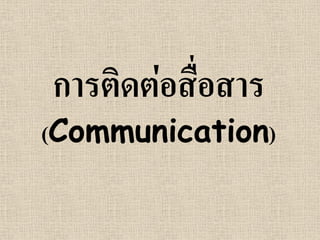 การติดต่อสื่อสาร
(Communication)
 