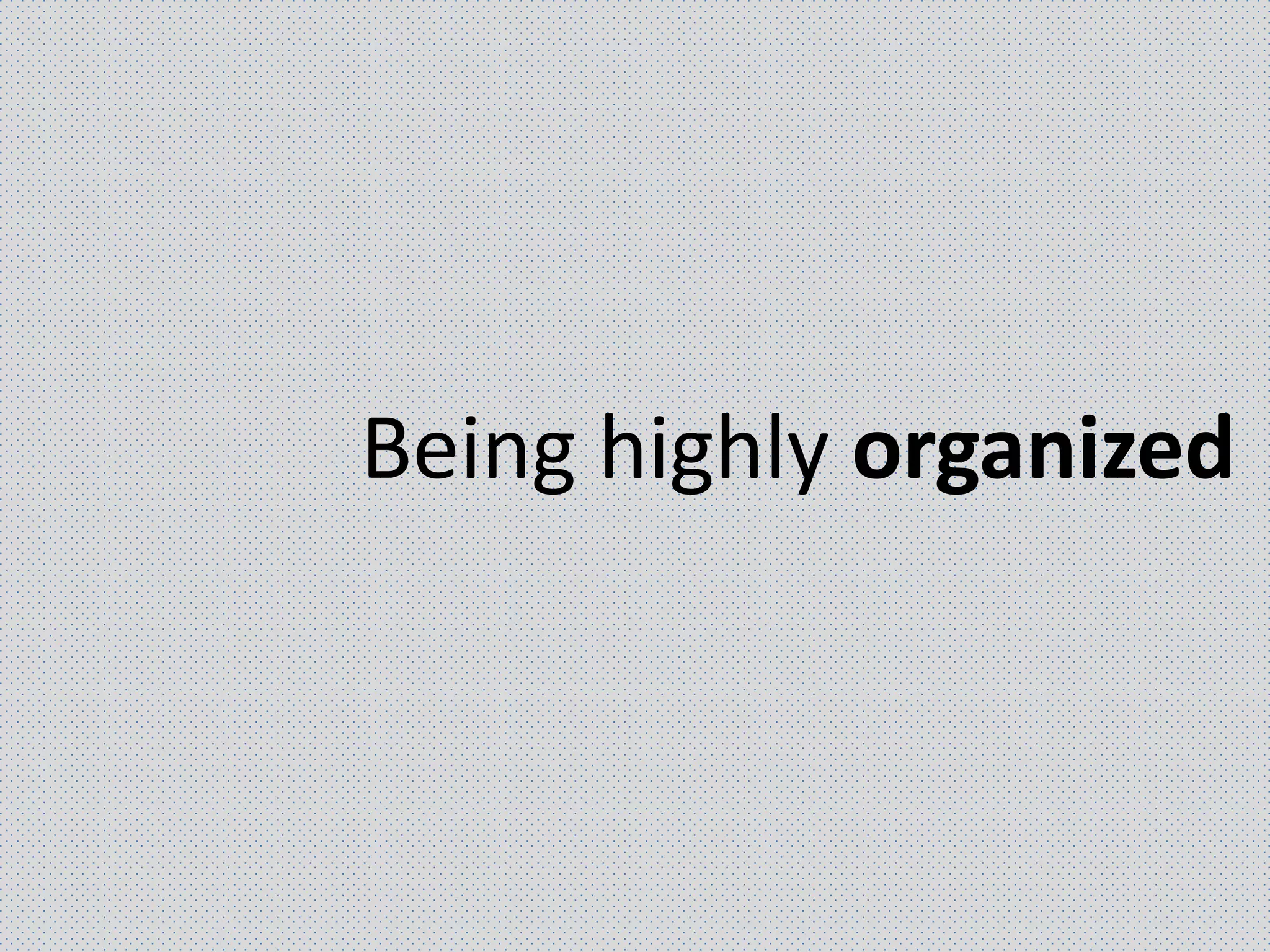 Being highly organized